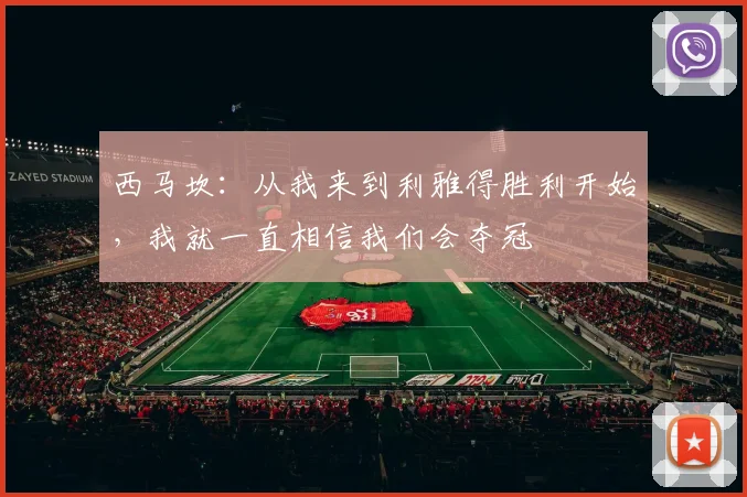 西马坎：从我来到利雅得胜利开始，我就一直相信我们会夺冠